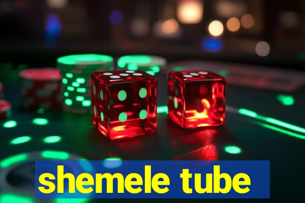 shemele tube